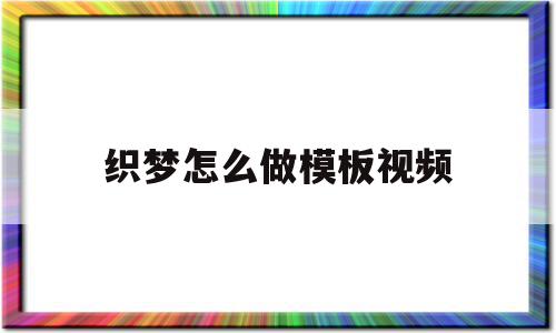 织梦怎么做模板视频(如何用织梦搭建网站)