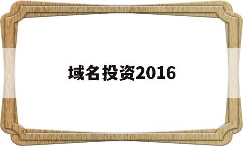 域名投资2016(域名投资人是什么意思),域名投资2016(域名投资人是什么意思),域名投资2016,营销,域名注册,投资,第1张