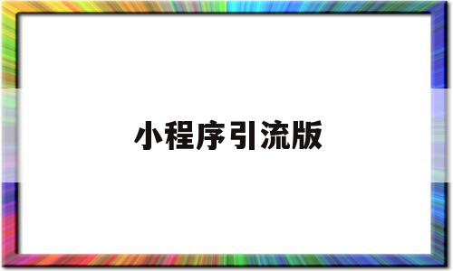小程序引流版(小程序引流版怎么赚钱),小程序引流版(小程序引流版怎么赚钱),小程序引流版,信息,文章,微信,第1张