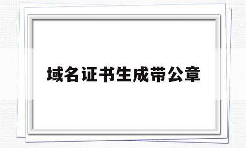 域名证书生成带公章(域名证书模板),域名证书生成带公章(域名证书模板),域名证书生成带公章,信息,模板,文章,第1张