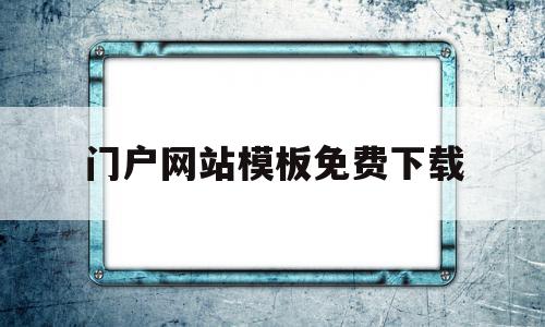 门户网站模板免费下载(门户网站是指提供什么的网站),门户网站模板免费下载(门户网站是指提供什么的网站),门户网站模板免费下载,信息,模板,视频,第1张