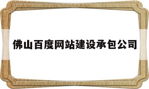 佛山百度网站建设承包公司(佛山百度公司地址),佛山百度网站建设承包公司(佛山百度公司地址),佛山百度网站建设承包公司,百度,微信,营销,第1张