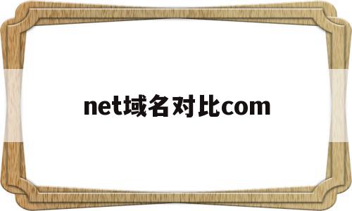 net域名对比com(net的域名)