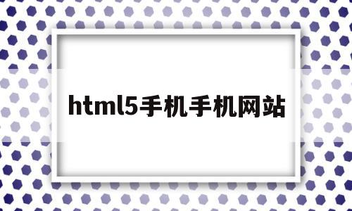 html5手机手机网站(html手机端)