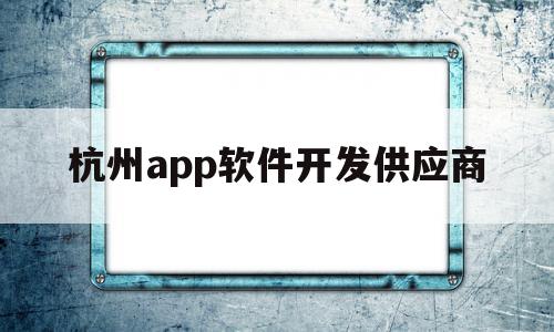 杭州app软件开发供应商(杭州app程序开发),杭州app软件开发供应商(杭州app程序开发),杭州app软件开发供应商,信息,微信,营销,第1张