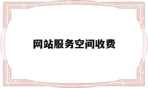 网站服务空间收费(网站空间服务商是什么),网站服务空间收费(网站空间服务商是什么),网站服务空间收费,是什么,IDC,第1张