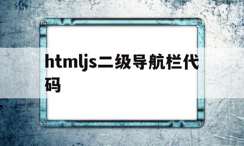 htmljs二级导航栏代码(html2级导航)