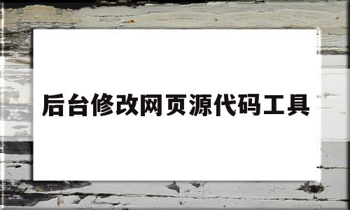 后台修改网页源代码工具(通过修改源代码修改网页内容),后台修改网页源代码工具(通过修改源代码修改网页内容),后台修改网页源代码工具,信息,模板,浏览器,第1张