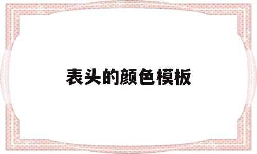 表头的颜色模板(表格表头一般用什么颜色),表头的颜色模板(表格表头一般用什么颜色),表头的颜色模板,模板,第1张