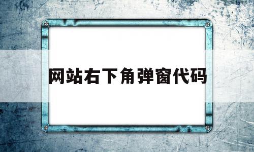 网站右下角弹窗代码(网页右上角跳出弹窗无法关闭),网站右下角弹窗代码,百度,浏览器,第1张 网站右下角弹窗代码(网页右上角跳出弹窗无法关闭),网站右下角弹窗代码(网页右上角跳出弹窗无法关闭),网站右下角弹窗代码,百度,浏览器,第1张