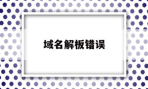 域名解板错误(域名解析 错误),域名解板错误(域名解析 错误),域名解板错误,文章,做网站,QQ,第1张