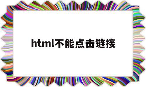 html不能点击链接(html链接不跳转),html不能点击链接,html,跳转,第1张 html不能点击链接(html链接不跳转),html不能点击链接(html链接不跳转),html不能点击链接,html,跳转,第1张