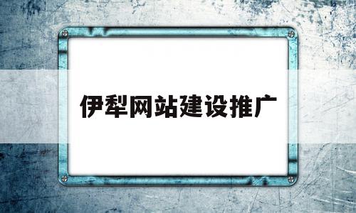 伊犁网站建设推广(伊犁州网络干部学院),伊犁网站建设推广,信息,百度,视频,第1张 伊犁网站建设推广(伊犁州网络干部学院),伊犁网站建设推广(伊犁州网络干部学院),伊犁网站建设推广,信息,百度,视频,第1张