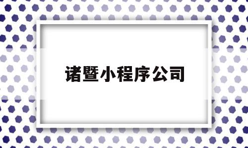 诸暨小程序公司(浙江小程序开发公司),诸暨小程序公司,信息,模板,百度,第1张 诸暨小程序公司(浙江小程序开发公司),诸暨小程序公司(浙江小程序开发公司),诸暨小程序公司,信息,模板,百度,第1张