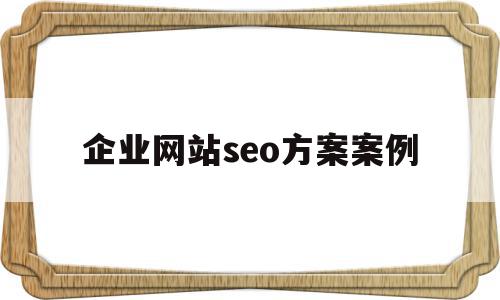 企业网站seo方案案例(企业seo网站优化技术),企业网站seo方案案例,百度,html,排名,第1张 企业网站seo方案案例(企业seo网站优化技术),企业网站seo方案案例(企业seo网站优化技术),企业网站seo方案案例,百度,html,排名,第1张