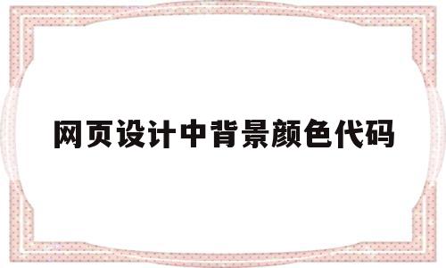 网页设计中背景颜色代码(网页设计中背景颜色代码怎么写),网页设计中背景颜色代码(网页设计中背景颜色代码怎么写),网页设计中背景颜色代码,免费,炫酷,下载插件,第1张