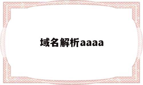 域名解析aaaa(域名解析是什么意思),域名解析aaaa(域名解析是什么意思),域名解析aaaa,信息,是什么,域名绑定,第1张