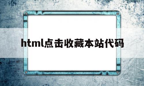 html点击收藏本站代码(ctrl + d 收藏本站),html点击收藏本站代码(ctrl + d 收藏本站),html点击收藏本站代码,浏览器,html,java,第1张