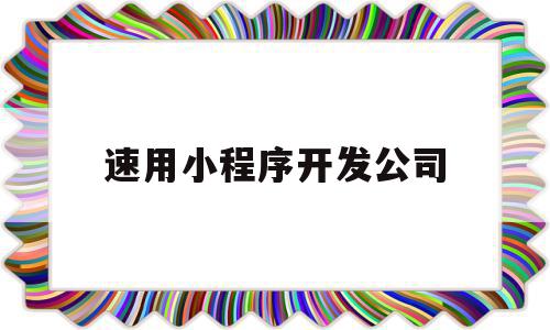 速用小程序开发公司(做个小程序开发的公司),速用小程序开发公司,模板,百度,微信,第1张 速用小程序开发公司(做个小程序开发的公司),速用小程序开发公司(做个小程序开发的公司),速用小程序开发公司,模板,百度,微信,第1张