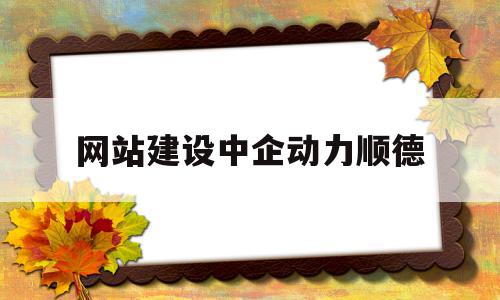 网站建设中企动力顺德(佛山市中企动力科技有限公司怎么样),网站建设中企动力顺德(佛山市中企动力科技有限公司怎么样),网站建设中企动力顺德,信息,模板,营销,第1张