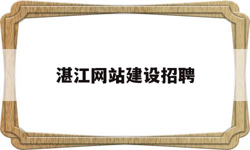 湛江网站建设招聘(招聘 湛江),湛江网站建设招聘(招聘 湛江),湛江网站建设招聘,信息,微信,网站建设,第1张