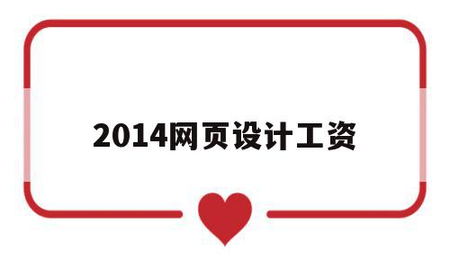 2014网页设计工资(网页设计工资多少钱一个月)