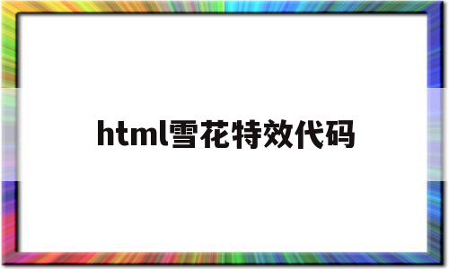 html雪花特效代码(html网站背景雪花飘落效果代码)