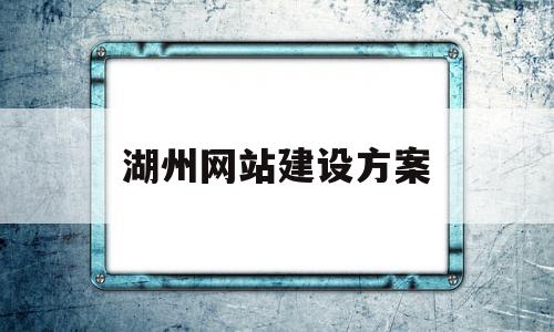 湖州网站建设方案(嘉兴网站建设方案服务)