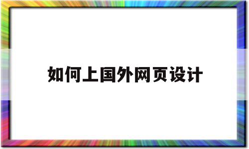 如何上国外网页设计(怎么上国外网页),如何上国外网页设计(怎么上国外网页),如何上国外网页设计,免费,炫酷,国外网页设计,第1张