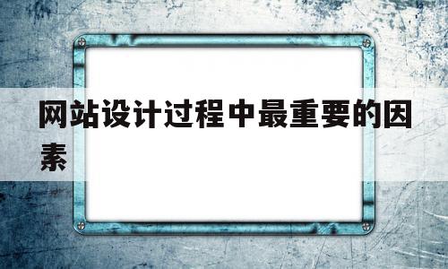 网站设计过程中最重要的因素(网站设计最重要的是什么),网站设计过程中最重要的因素,信息,模板,视频,第1张 网站设计过程中最重要的因素(网站设计最重要的是什么),网站设计过程中最重要的因素(网站设计最重要的是什么),网站设计过程中最重要的因素,信息,模板,视频,第1张