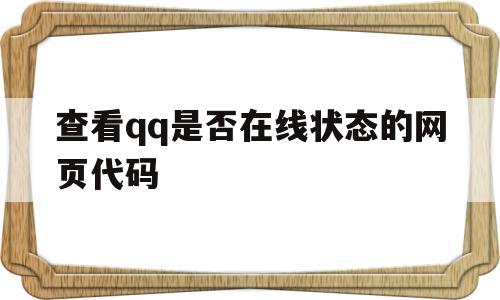 查看qq是否在线状态的网页代码(查看是否在线状态的网页代码是什么),查看qq是否在线状态的网页代码(查看是否在线状态的网页代码是什么),查看qq是否在线状态的网页代码,信息,微信,是什么,第1张