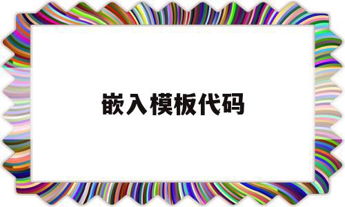 嵌入模板代码(嵌入代码怎么使用),嵌入模板代码(嵌入代码怎么使用),嵌入模板代码,模板,文章,微信,第1张