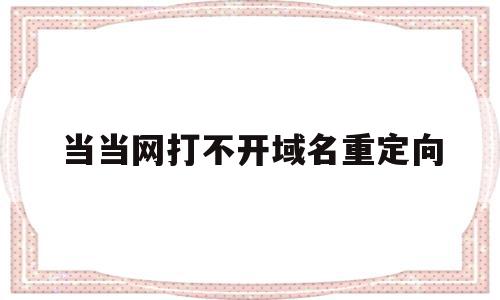 包含当当网打不开域名重定向的词条,当当网打不开域名重定向,信息,app,第三方,第1张 包含当当网打不开域名重定向的词条,包含当当网打不开域名重定向的词条,当当网打不开域名重定向,信息,app,第三方,第1张
