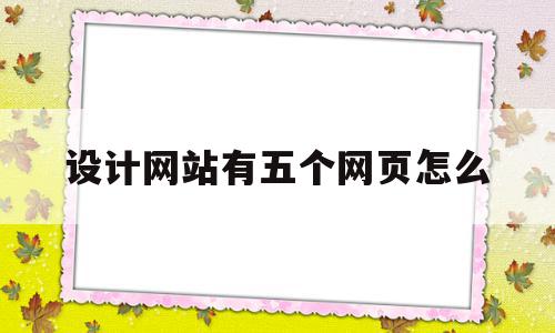 设计网站有五个网页怎么(怎么制作一个网站5个网页),设计网站有五个网页怎么(怎么制作一个网站5个网页),设计网站有五个网页怎么,信息,模板,html,第1张