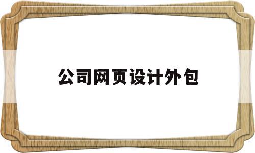 公司网页设计外包(公司网页设计外包怎么做),公司网页设计外包(公司网页设计外包怎么做),公司网页设计外包,模板,营销,APP,第1张