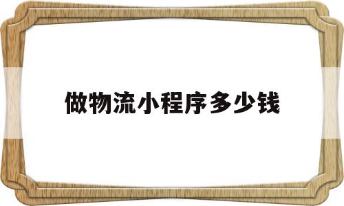 做物流小程序多少钱(做物流小程序多少钱一个小时),做物流小程序多少钱,信息,模板,微信,第1张 做物流小程序多少钱(做物流小程序多少钱一个小时),做物流小程序多少钱(做物流小程序多少钱一个小时),做物流小程序多少钱,信息,模板,微信,第1张