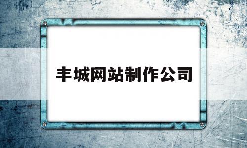 丰城网站制作公司(海丰网站制作公司)