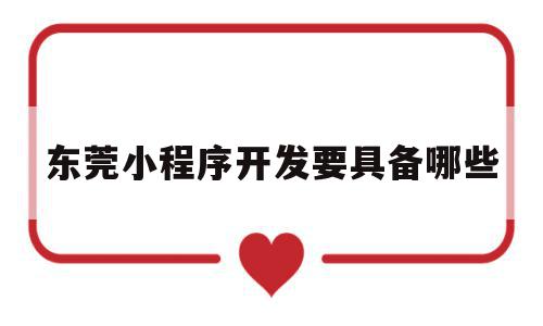 东莞小程序开发要具备哪些(东莞小程序开发公司哪家好?),东莞小程序开发要具备哪些(东莞小程序开发公司哪家好?),东莞小程序开发要具备哪些,模板,微信,营销,第1张