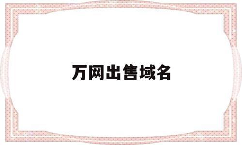 万网出售域名(万网买的域名要备案吗),万网出售域名(万网买的域名要备案吗),万网出售域名,信息,账号,免费,第1张