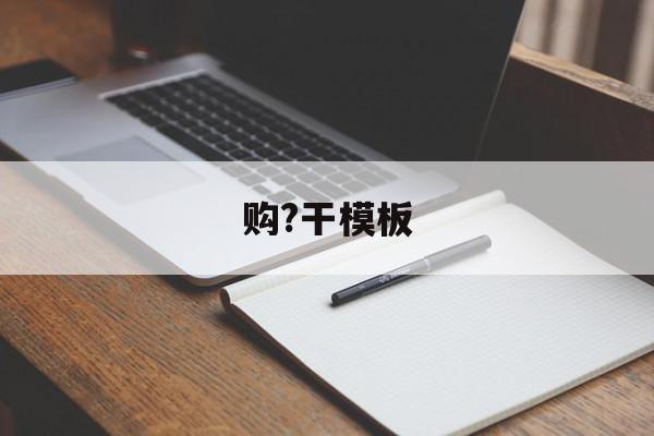 购?干模板(购买的模板怎么使用),购?干模板(购买的模板怎么使用),购?干模板,模板,医疗机构,房屋出售,第1张