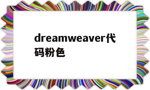 dreamweaver代码粉色的简单介绍