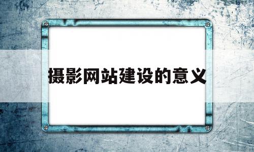 摄影网站建设的意义(摄影网站设计毕业论文),摄影网站建设的意义,信息,网站建设,排名,第1张 摄影网站建设的意义(摄影网站设计毕业论文),摄影网站建设的意义(摄影网站设计毕业论文),摄影网站建设的意义,信息,网站建设,排名,第1张