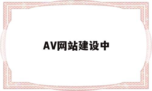 关于AV网站建设中的信息,AV网站建设中,信息,视频,科技,第1张 关于AV网站建设中的信息,关于AV网站建设中的信息,AV网站建设中,信息,视频,科技,第1张