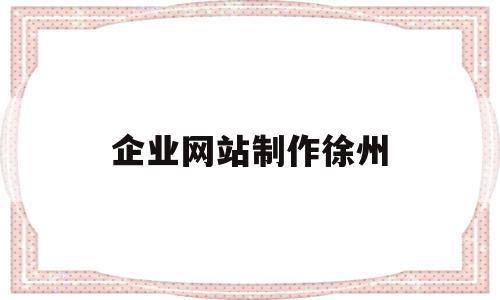 企业网站制作徐州(企业网站制作哪家好),企业网站制作徐州(企业网站制作哪家好),企业网站制作徐州,信息,营销,网站建设,第1张