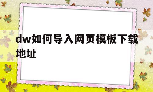 dw如何导入网页模板下载地址(dw怎么导入网页),dw如何导入网页模板下载地址(dw怎么导入网页),dw如何导入网页模板下载地址,模板,免费,模板下载,第1张