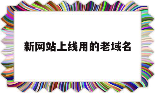 新网站上线用的老域名(新网站使用旧的域名仍然没有更新),新网站上线用的老域名(新网站使用旧的域名仍然没有更新),新网站上线用的老域名,百度,文章,排名,第1张
