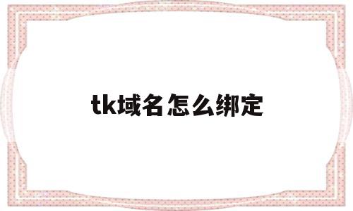tk域名怎么绑定(免费tk域名注册接口),tk域名怎么绑定(免费tk域名注册接口),tk域名怎么绑定,百度,账号,免费,第1张