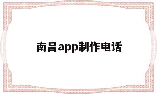 南昌app制作电话(南昌app制作电话卡的公司),南昌app制作电话,信息,微信,APP,第1张 南昌app制作电话(南昌app制作电话卡的公司),南昌app制作电话(南昌app制作电话卡的公司),南昌app制作电话,信息,微信,APP,第1张