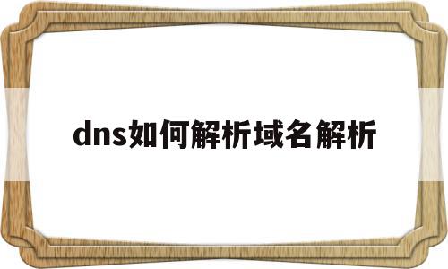 包含dns如何解析域名解析的词条,dns如何解析域名解析,信息,域名查询,设置域名,第1张 包含dns如何解析域名解析的词条,包含dns如何解析域名解析的词条,dns如何解析域名解析,信息,域名查询,设置域名,第1张