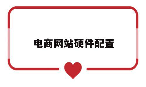 电商网站硬件配置(电商网站服务器配置),电商网站硬件配置(电商网站服务器配置),电商网站硬件配置,信息,微信,免费,第1张